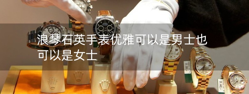 浪琴石英手表优雅可以是男士也可以是女士