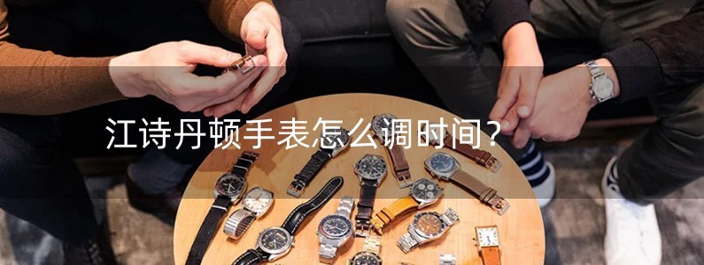 江诗丹顿手表怎么调时间？