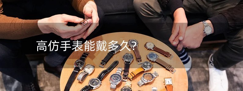 高仿手表能戴多久?
